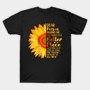 Dear Person Behind Me The World Is A Better Place Sunflower T-Shirt